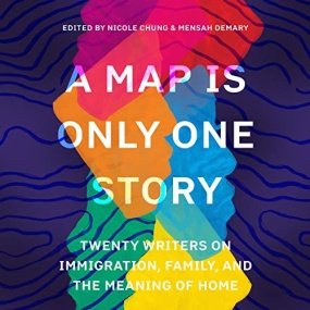 A Map Is Only One Story: Twenty Writers on Immigration, Family, and the Meaning of Home by Nicole Chung