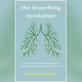 The Breathing Revolution: Train yourself to breathe properly to banish anxiety and find your inner calm by Yolanda Barker