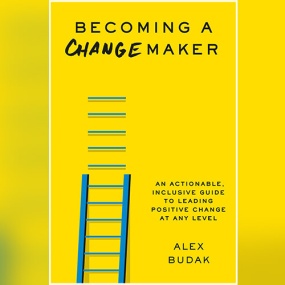 Becoming a Changemaker: An Actionable, Inclusive Guide to Leading Positive Change at Any Level by Alex Budak