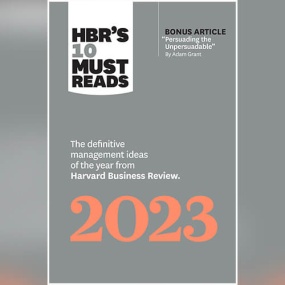 HBR’s 10 Must Reads 2023: The Definitive Management Ideas of the Year from Harvard Business Review