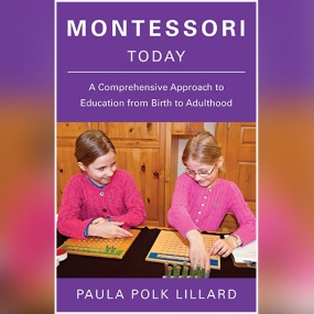 Montessori Today: A Comprehensive Approach to Education from Birth to Adulthood by Paula Polk Lillard