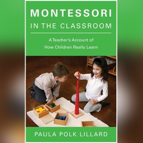 Montessori in the Classroom: A Teacher’s Account of How Children Really Learn by Paula Polk Lillard