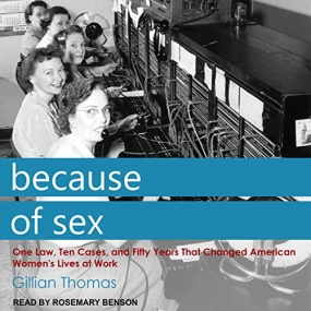 因为性别 – Because of Sex: One Law, Ten Cases, and Fifty Years That Changed American Women’s Lives at Work by Gillian Thomas