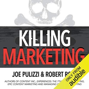Killing Marketing: How Innovative Businesses Are Turning Marketing Cost Into Profit by Joe Pulizzi