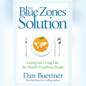 The Blue Zones Solution: Eating and Living Like the World’s Healthiest People by Dan Buettner