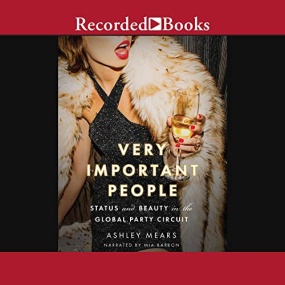 Very Important People: Status and Beauty in the Global Party Circuit by Ashley Mears
