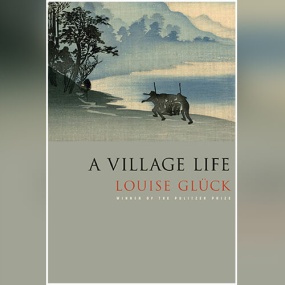 A Village Life by Louise Glück