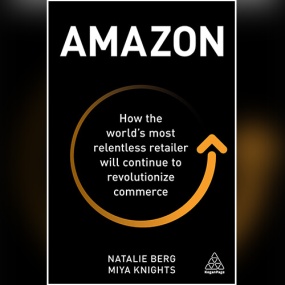 亚马逊效应 – Amazon: How the World’s Most Relentless Retailer Will Continue to Revolutionize Commerce by Natalie Berg, Miya Knights