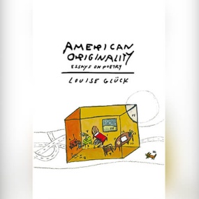 American Originality: Essays on Poetry by Louise Glück