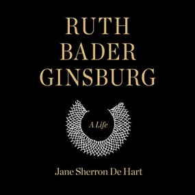 Ruth Bader Ginsburg: A Life by Jane Sherron De Hart