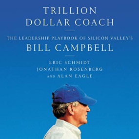 Trillion Dollar Coach: The Leadership Playbook of Silicon Valley’s Bill Campbell by Eric Schmidt, Jonathan Rosenberg, Alan Eagle