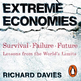 极端经济 – Extreme Economies: Survival, Failure, Future – Lessons from the World’s Limits by Richard Davies