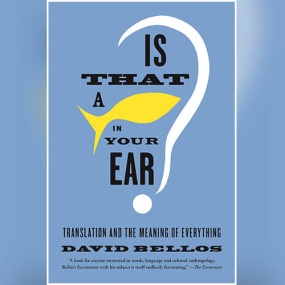 你耳朵里有鱼吗？ – Is That a Fish in Your Ear? Translation and the Meaning of Everything by David Bellos
