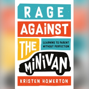 Rage Against the Minivan: Learning to Parent Without Perfection by Kristen Howerton