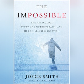 The Impossible: The Miraculous Story of a Mother’s Faith and Her Child’s Resurrection by Joyce Smith, Ginger Kolbaba