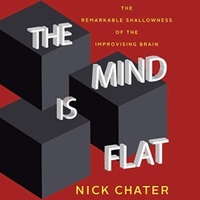 思维是平的 – The Mind is Flat: The Illusion of Mental Depth and The Improvised Mind by Nick Chater