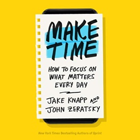 创造时间 – Make Time: How to Focus on What Matters Every Day by Jake Knapp, John Zeratsky