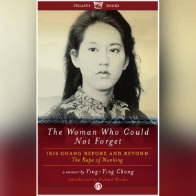 张纯如：无法忘却历史的女子 -The Woman Who Could Not Forget: Iris Chang Before and Beyond The Rape of Nanking: A Memoir by Ying-Ying Chang