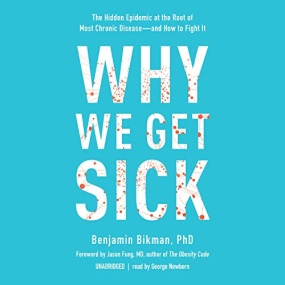 Why We Get Sick: The Hidden Epidemic at the Root of Most Chronic Disease—and How to Fight It by Benjamin Bikman