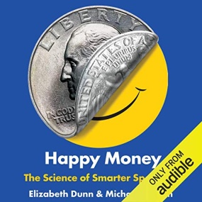 Happy Money: The Science of Smarter Spending by Elizabeth Dunn, Michael Norton