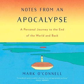 Notes from an Apocalypse: A Personal Journey to the End of the World and Back by Mark O’Connell