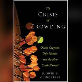 The Crisis of Crowding: Quant Copycats, Ugly Models, and the New Crash Normal by Ludwig B. Chincarini