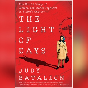 The Light of Days: The Untold Story of Women Resistance Fighters in Hitler’s Ghettos by Judy Batalion