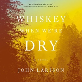 Whiskey When We’re Dry by John Larison