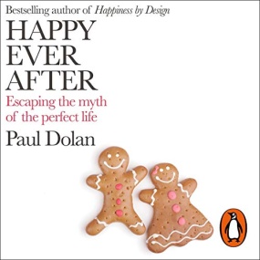 叙事改变人生 – Happy Ever After: Escaping The Myth of The Perfect Life by Paul Dolan