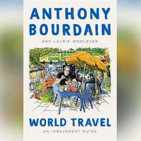 World Travel: An Irreverent Guide by Anthony Bourdain, Laurie Woolever