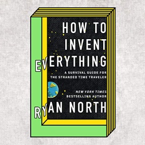 万物发明指南 – How to Invent Everything: A Survival Guide for the Stranded Time Traveler by Ryan North