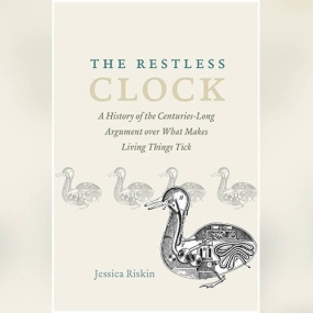 永不停歇的时钟 – The Restless Clock: A History of the Centuries-Long Argument over What Makes Living Things Tick by Jessica Riskin