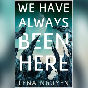 We Have Always Been Here by Lena Nguyen