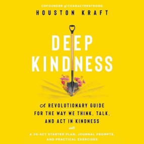 Deep Kindness: Practicing Kindness in a World that Oversimplifies It by Houston Kraft