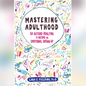 Mastering Adulthood: Go Beyond Adulting to Become an Emotional Grown-Up by Lara E. Fielding