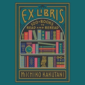 角谷的藏书架 – Ex Libris: 100+ Books to Read and Reread by Michiko Kakutani