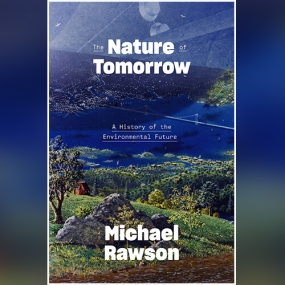 The Nature of Tomorrow: A History of the Environmental Future by Michael Rawson