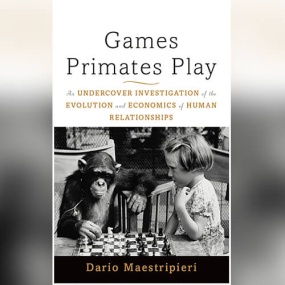猿猴的把戏 – Games Primates Play: An Undercover Investigation of the Evolution and Economics of Human Relationships by Dario Maestripieri