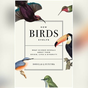 How Birds Evolve: What Science Reveals about Their Origin, Lives, and Diversity by Douglas J. Futuyma