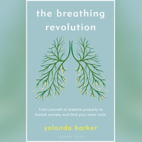 The Breathing Revolution: Train yourself to breathe properly to banish anxiety and find your inner calm by Yolanda Barker