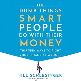 The Dumb Things Smart People Do with Their Money: Thirteen Ways to Right Your Financial Wrongs by Jill Schlesinger