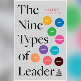 The Nine Types of Leader: How the Leaders of Tomorrow Can Learn from The Leaders of Today by James Ashton