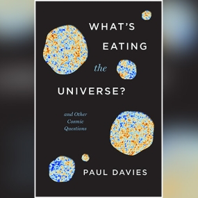 What’s Eating the Universe?: And Other Cosmic Questions by Paul Davies