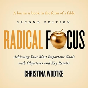OKR工作法 – Radical Focus: Achieving Your Most Important Goals with Objectives and Key Results by Christina Wodtke