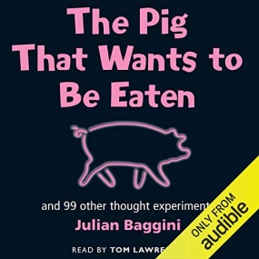 一头想要被吃掉的猪 – The Pig That Wants to Be Eaten: 100 Experiments for the Armchair Philosopher by Julian Baggini