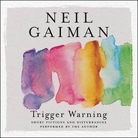高能预警 : 尼尔·盖曼后背发凉短篇集 – Trigger Warning: Short Fictions and Disturbances by Neil Gaiman
