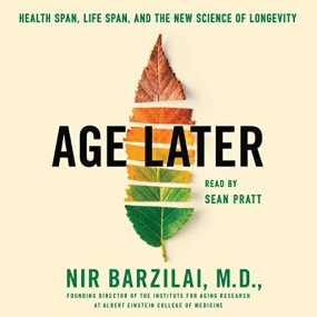 Age Later: Secrets of the Healthiest, Sharpest Centenarians by Nir Barzilai