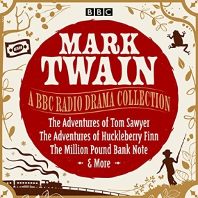Mark Twain: A BBC Radio Drama Collection:  The Adventures of Tom Sawyer, The Adventures of Huckleberry Finn, The Million Pound Bank Note & More by Mark Twain