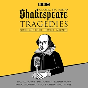Classic BBC Radio Shakespeare: Tragedies Hamlet; Macbeth; Romeo and Juliet by William Shakespeare