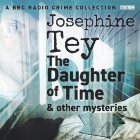 Josephine Tey: The Daughter of Time & Other Mysteries A BBC Radio Crime Collection by Josephine Tey